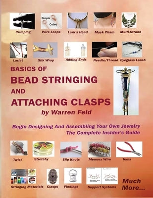 Basics Of Bead Stringing And Attaching Clasps: Design And Assemble Your Own Jewelry, The Complete Insider's Guide by Feld, Warren