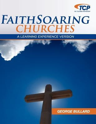 Faithsoaring Churches: A Learning Experience Version by Bullard, George W., Jr.