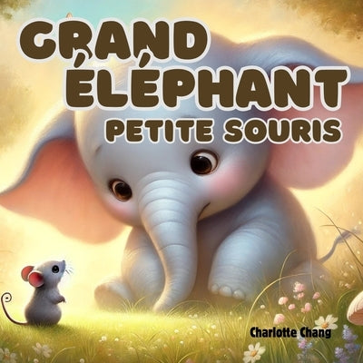 Grand éléphant, petite souris: An English-French Bilingual Rhyming Picture Storybook for Little Readers by Chang, Charlotte