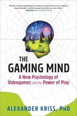 The Gaming Mind: A New Psychology of Videogames and the Power of Play by Kriss, Alexander