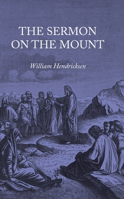 The Sermon on the Mount by Hendriksen, William