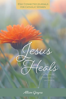 Jesus Heals: Finding Hope, Wholeness, and Peace by Gingras, Allison