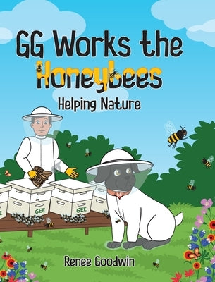 GG Works the Honeybees - Helping Nature by Goodwin, Renee