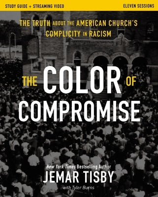 The Color of Compromise Study Guide Plus Streaming Video: The Truth about the American Church's Complicity in Racism by Tisby, Jemar