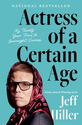 Actress of a Certain Age: My Twenty-Year Trail to Overnight Success by Hiller, Jeff
