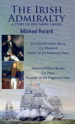 The Irish Admiralty: A Story of Irish Naval Heroes by Gerard, Michael