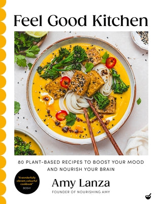 Feel Good Kitchen: 80 Plant-Based Recipes to Boost Your Mood and Nourish Your Brain by Lanza, Amy