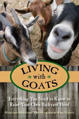 Living with Goats: Everything You Need To Know To Raise Your Own Backyard Herd by Hathaway, Margaret