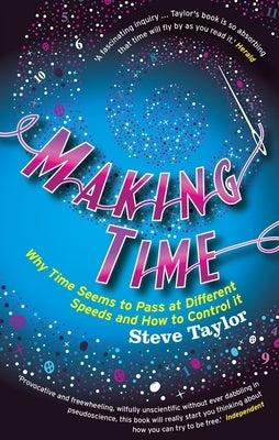 Making Time: Why Time Seems to Pass at Different Speeds and How to Control It by Taylor, Steve