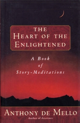 Heart of the Enlightened: A Book of Story Meditations by De Mello, Anthony