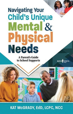 Navigating Your Child's Unique Mental & Physical Needs: A Parent's Guide to School Supports by McGrady, Kat