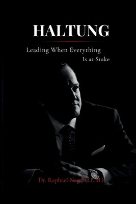 HALTUNG - Leading When Everything Is at Stake by Nagel (LL M), Raphael