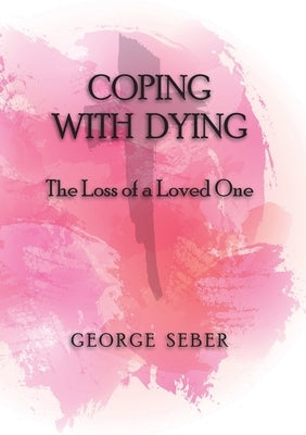 Coping with Dying: The Loss of a Loved One by Seber, George A. F.