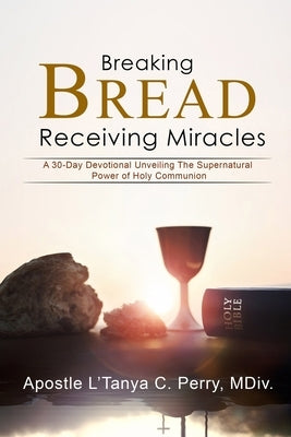 Breaking Bread: Recieving Miracles!: Recieving Miracles!: Recieving Miracles!: Recieving Miracles! by Perry, L'Tanya C.