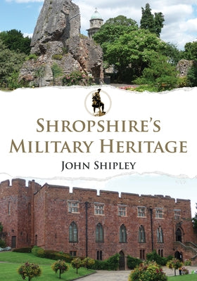 Shropshire's Military Heritage by Shipley, John