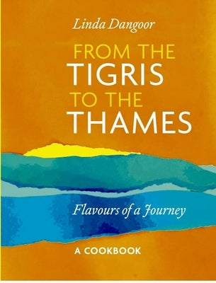 From the Tigris to the Thames: Flavours of a Journey by Dangoor, Linda