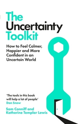 The Uncertainty Toolkit: How to Feel Calmer, Happier and More Confident in an Uncertain World by Conniff, Sam
