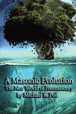 A Masonic Evolution: The New World of Freemasonry by Poll, Michael R.