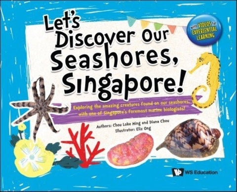 Let's Discover Our Seashores, Singapore!: Exploring the Amazing Creatures Found on Our Seashores, with One of Singapore's Foremost Marine Biologists! by Chou, Loke Ming