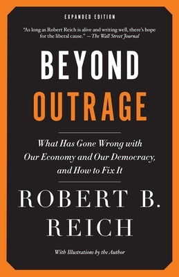 Beyond Outrage: Expanded Edition: What has gone wrong with our economy and our democracy, and how to fix it by Reich, Robert B.
