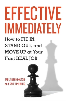 Effective Immediately: How to FIT IN, STAND OUT, and MOVE UP at Your First REAL Job by Bennington, Emily