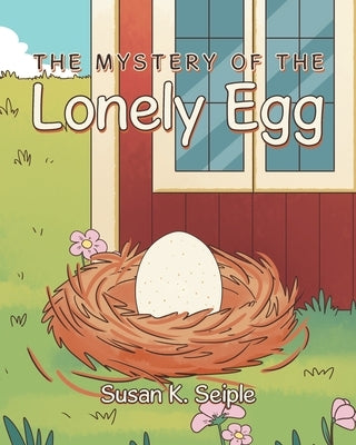The Mystery of the Lonely Egg by Seiple, Susan K.