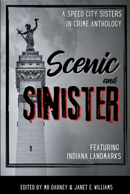 Scenic and Sinister: An Indiana Landmarks Anthology by Dabney, Mb