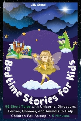 Bedtime Stories for Kids: 56 Short Tales with Unicorns, Dinosaurs, Fairies, Gnomes, and Animals to Help Children Fall Asleep in 5 Minutes. Posit by Lilly Stone