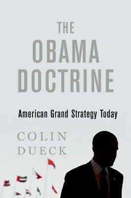 Obama Doctrine: American Grand Strategy Today by Dueck, Colin