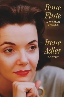 Bone Flute: A Woman Speaks by Adler, Irene