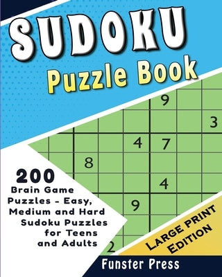 Sudoku Puzzle Book: 200 Brain Game Puzzles - Easy, Medium and Hard Sudoku Puzzles for Teens and Adults - Large Print Edition by Press, Funster