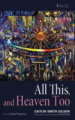 All This, and Heaven Too: A Guide for All Souls by Smith Gilson, Caitlin