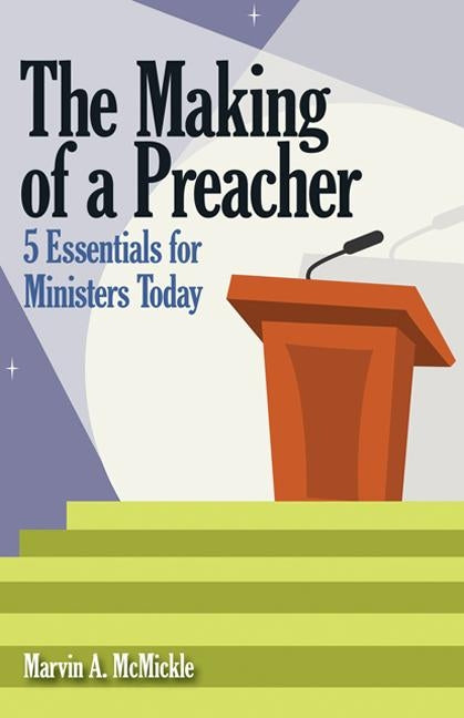 The Making of a Preacher: 5 Essentials for Ministers Today by McMickle, Marvin Andrew