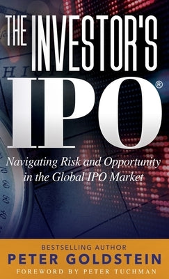 The Investor's IPO: Navigating Risk and Opportunity In The Global IPO Market by Goldstein, Peter