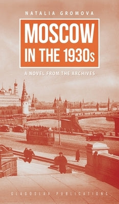 Moscow in the 1930s: A Novel from the Archives by Gromova, Natalia
