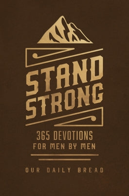 Stand Strong: 365 Devotions for Men by Men by Our Daily Bread