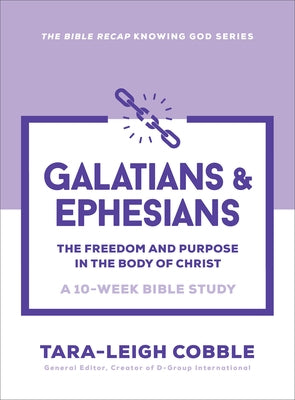 Galatians & Ephesians: The Freedom and Purpose in the Body of Christ--A 10-Week Bible Study by Cobble, Tara-Leigh