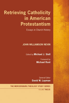 Retrieving Catholicity in American Protestantism: Essays in Church History by Nevin, John Williamson