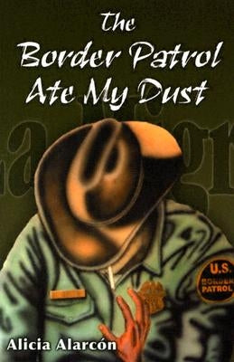 The Border Patrol Ate My Dust by Alarcon, Alicia
