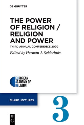 The Power of Religion / Religion and Power: Third Annual Conference 2020 by Selderhuis, Herman J.