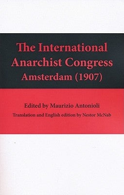 The International Anarchist Congress: Amsterdam 1907 by Antonioli, Maurizio