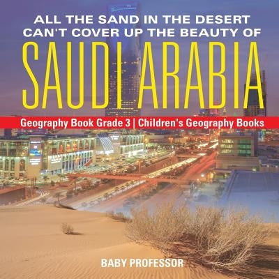 All the Sand in the Desert Can't Cover Up the Beauty of Saudi Arabia - Geography Book Grade 3 Children's Geography Books by Baby Professor