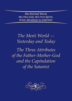 The Men's World-Yesterday and Today: The Three Attributes of the Father-Mother-God and the Capitulation of the Satanist by Gabriele