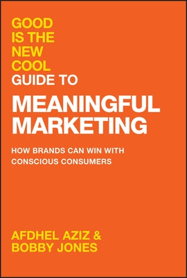 Good Is the New Cool Guide to Meaningful Marketing: How Brands Can Win with Conscious Consumers by Aziz, Afdhel
