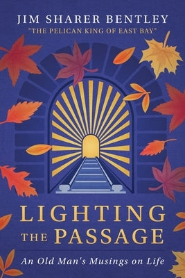 Lighting the Passage: An Old Man's Musings on Life by Bentley, Jim S.