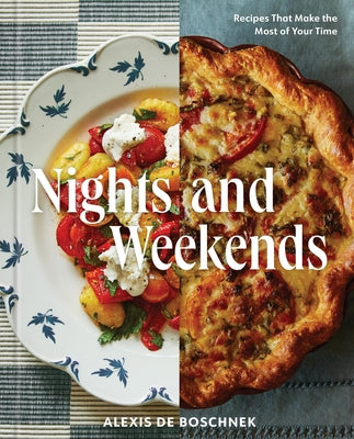 Nights and Weekends: Recipes That Make the Most of Your Time - A Cookbook by Deboschnek, Alexis
