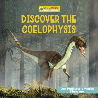 Discover the Coelophysis by Gregory, Josh