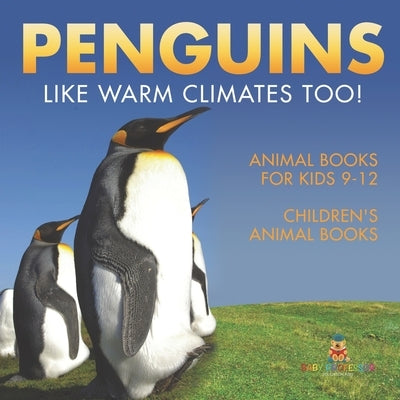 Penguins Like Warm Climates Too! Animal Books for Kids 9-12 Children's Animal Books by Baby Professor