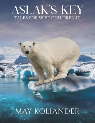 Aslak s Key: Tales for Wise Children III by Koliander, May