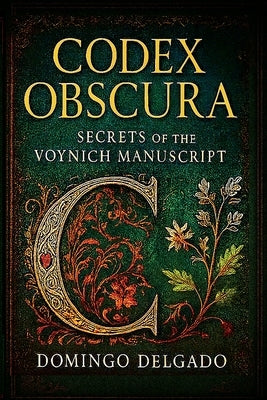 Codex Obscura: Secrets of the Voynich Manuscript by Delgado, Domingo